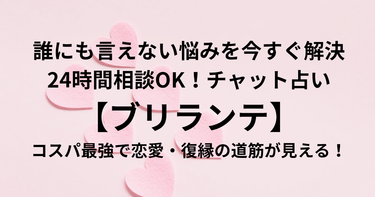 誰にも言えない悩みを今すぐ解決💖 24時間相談OK！チャット占い**【ブリランテ】** コスパ最強で恋愛・復縁の道筋が見える！　と書かれたアイキャッチ画像