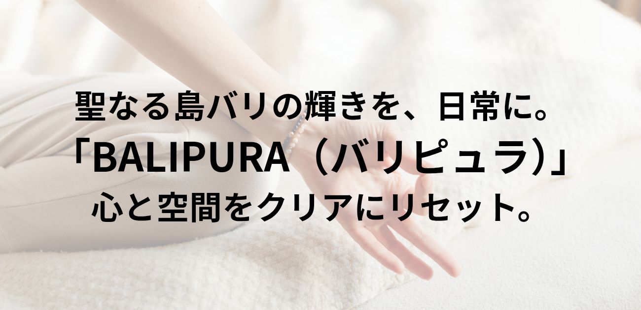 聖なる島バリの輝きを、日常に。 「BALIPURA（バリピュラ）」で 心と空間をクリアにリセット。 と書かれたアイキャッチ画像
